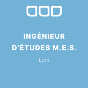 Ingénieur d’Études M.E.S. – Lyon
